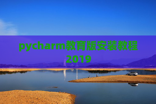 pycharm教育版安装教程2019 pycharm教育版安装教程2019